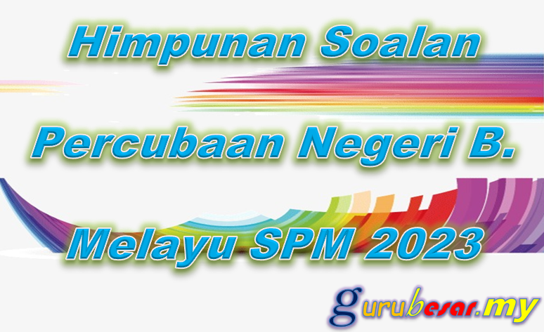 Himpunan Soalan Percubaan Negeri Bahasa Melayu SPM 2023