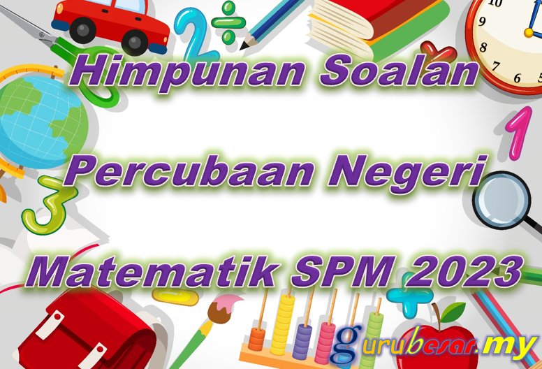 Himpunan Soalan Percubaan Negeri Matematik SPM 2023