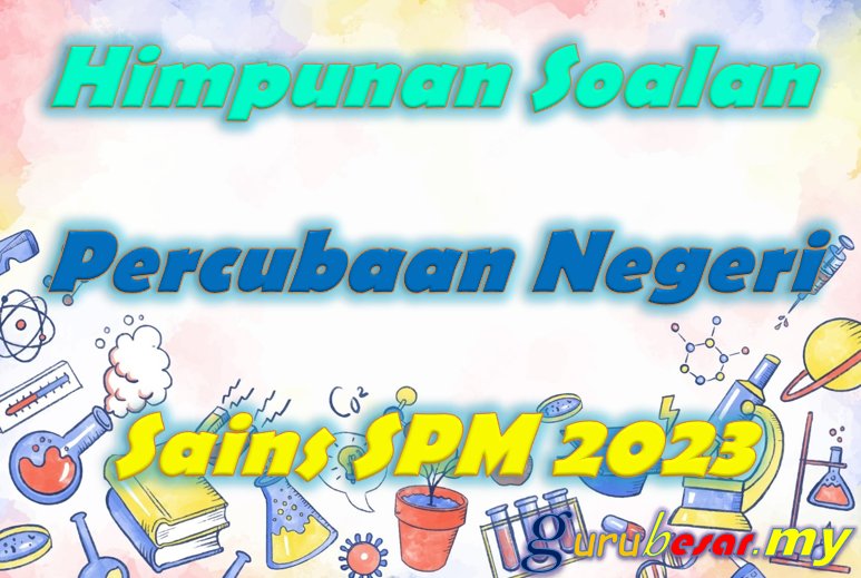 Himpunan Soalan Percubaan Negeri Sains SPM 2023