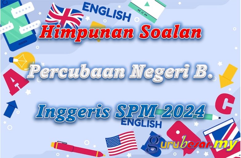 Himpunan Soalan Percubaan Negeri Bahasa Inggeris SPM 2024