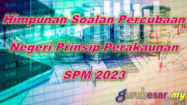 Himpunan Soalan Percubaan Negeri Prinsip Perakaunan SPM 2023