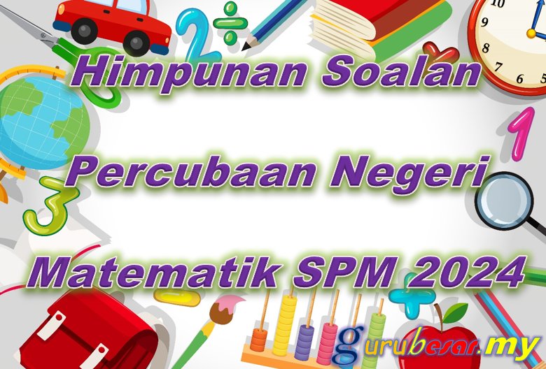 Himpunan Soalan Percubaan Negeri Matematik SPM 2024