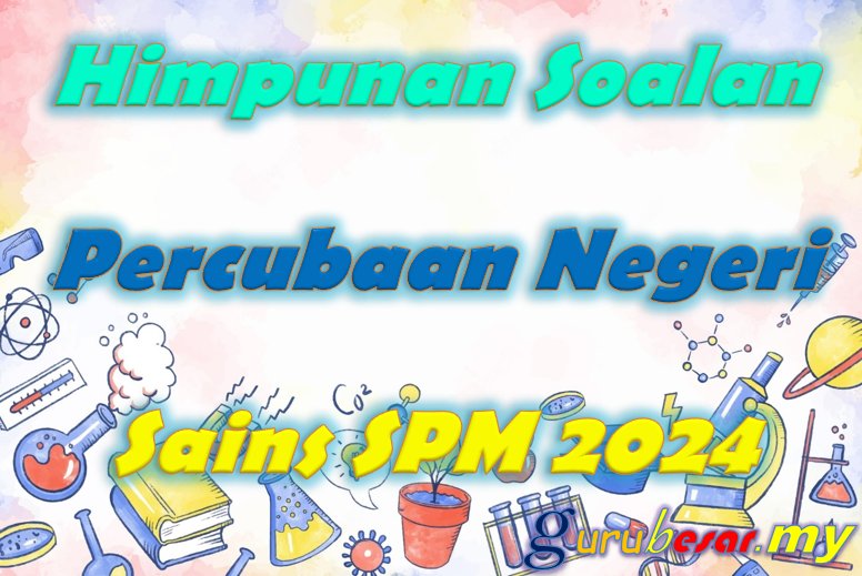 Himpunan Soalan Percubaan Negeri Sains SPM 2024