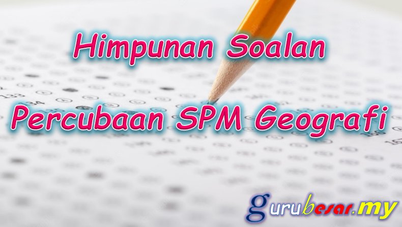 Himpunan Soalan Percubaan SPM Geografi