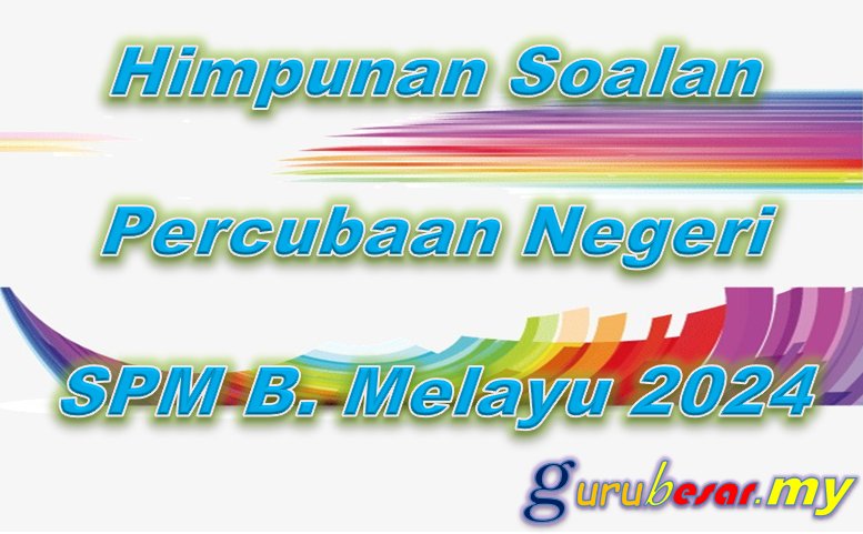 Himpunan Soalan Percubaan Negeri Bahasa Melayu SPM 2024