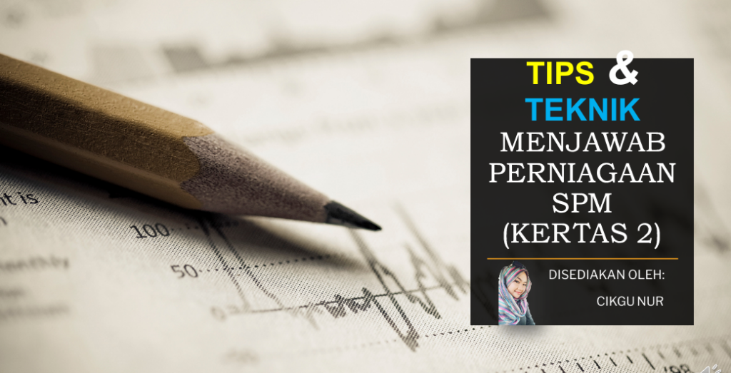 Tips Dan Teknik Menjawab Perniagaan SPM Kertas 2