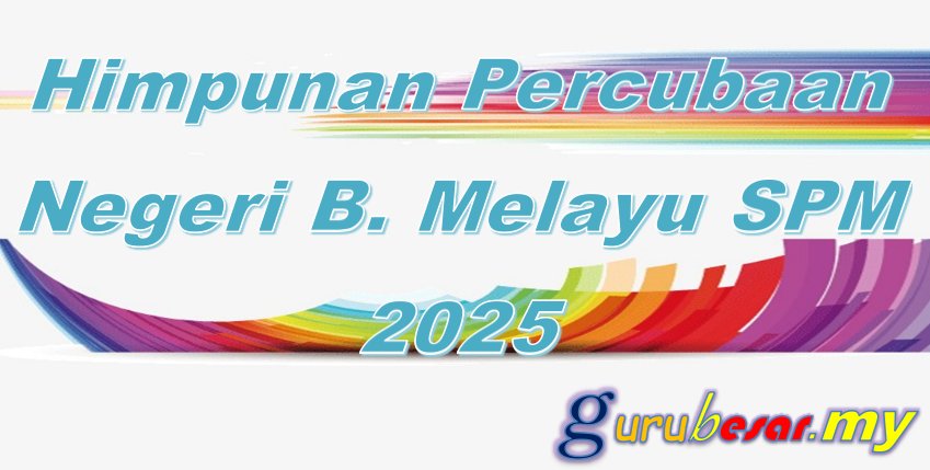 Himpunan Soalan Percubaan Negeri Bahasa Melayu SPM 2025