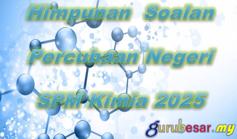 Himpunan Soalan Percubaan Negeri Kimia SPM 2025