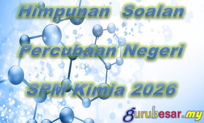 Percubaan SPM Kimia Sarawak 2026 1 Himpunan Soalan Percubaan Negeri Kimia SPM 2026